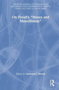 On Freud's "Moses and Monotheism" : The International Psychoanalytical Association Contemporary Freud Turning Points and Critical Issues Series - Lawrence J. Brown