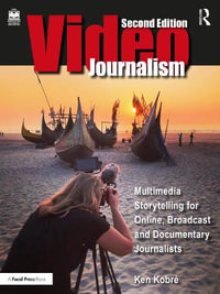 Videojournalism : Multimedia Storytelling for Online, Broadcast and Documentary Journalists - Kenneth Kobre