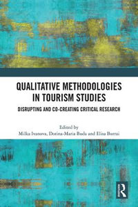 Qualitative Methodologies in Tourism Studies : Disrupting and Co-creating Critical Research - Milka Ivanova