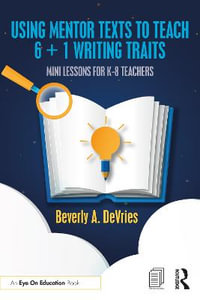 Using Mentor Texts to Teach 6 + 1 Writing Traits : Mini Lessons for K-8 Teachers - Beverly A.  DeVries