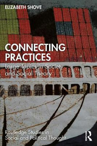 Connecting Practices : Large Topics in Society and Social Theory - Elizabeth Shove