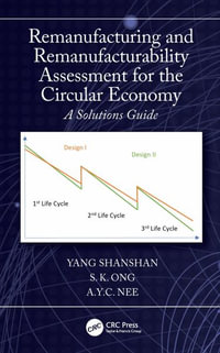 Remanufacturing and Remanufacturability Assessment for the Circular Economy : A Solutions Guide - Yang Shanshan