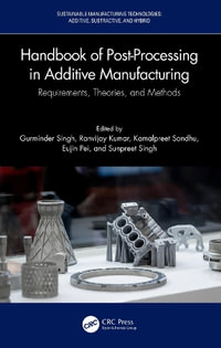 Handbook of Post-Processing in Additive Manufacturing : Requirements, Theories, and Methods - Gurminder Singh