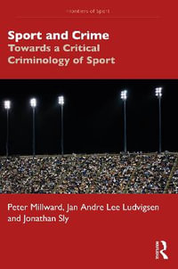 Sport and Crime : Towards a Critical Criminology of Sport - Peter Millward