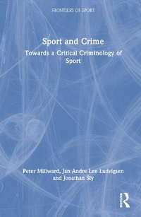 Sport and Crime : Towards a Critical Criminology of Sport - Peter Millward