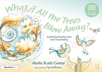 What if All the Trees Blow Away? : Exploring Anxiety, Fear and Uncertainty - Anita Kate Garai