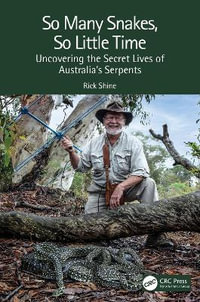 So Many Snakes, So Little Time : Uncovering the Secret Lives of Australia's Serpents - Rick Shine