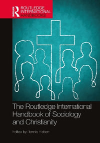 The Routledge International Handbook of Sociology and Christianity - Dennis Hiebert