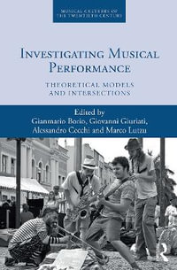 Investigating Musical Performance : Theoretical Models and Intersections - Gianmario Borio