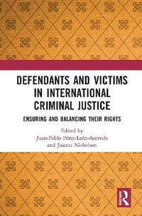 Defendants and Victims in International Criminal Justice : Ensuring and Balancing Their Rights - Juan Perez-Leon-Acevedo