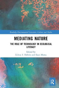 Mediating Nature : The Role of Technology in Ecological Literacy - Sidney I. Dobrin