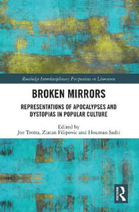 Broken Mirrors : Representations of Apocalypses and Dystopias in Popular Culture - Joe Trotta