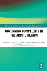 Governing Complexity in the Arctic Region : New Regionalisms Series - Mathieu Landriault