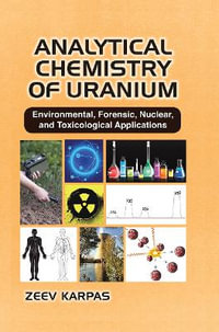 Analytical Chemistry of Uranium : Environmental, Forensic, Nuclear, and Toxicological Applications - Zeev Karpas