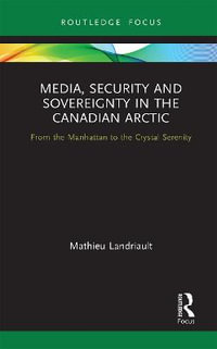 Media, Security and Sovereignty in the Canadian Arctic : From the Manhattan to the Crystal Serenity - Mathieu Landriault