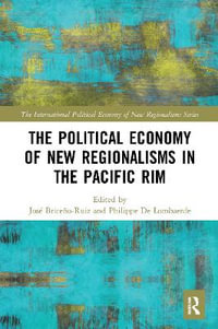 The Political Economy of New Regionalisms in the Pacific Rim : The International Economy of New Regionalisms - JosÃ© BriceÃ±o-Ruiz