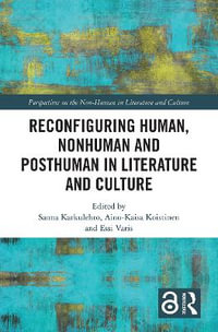 Reconfiguring Human, Nonhuman and Posthuman in Literature and Culture : Perspectives on the Non-Human in Literature and Culture - Sanna Karkulehto