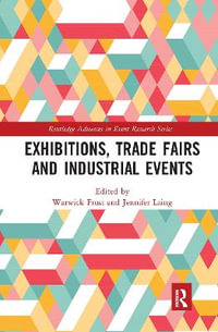 Exhibitions, Trade Fairs and Industrial Events : Routledge Advances in Event Research Series - Warwick Frost