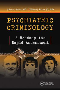 Psychiatric Criminology : A Roadmap for Rapid Assessment - John A. Liebert MD