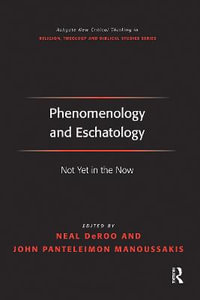 Phenomenology and Eschatology : Not Yet in the Now - John Panteleimon Manoussakis