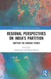 Regional perspectives on India's Partition : Shifting the Vantage Points - Anjali Gera Roy