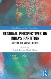 Regional perspectives on India's Partition : Shifting the Vantage Points - Anjali Gera Roy