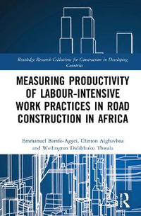 Measuring Productivity of Labour-Intensive Work Practices in Road Construction in Africa : Routledge Research Collections for Construction in Developing Countries - Emmanuel Bamfo-Agyei