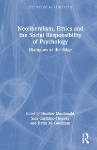 Neoliberalism, Ethics and the Social Responsibility of Psychology : Dialogues at the Edge - Heather Macdonald