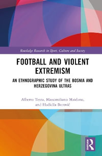 Football and Violent Extremism : An Ethnographic Study of the Bosnia and Herzegovina Ultras - Alberto Testa