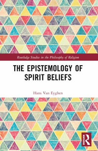 The Epistemology of Spirit Beliefs : Routledge Studies in the Philosophy of Religion - Hans Van Eyghen