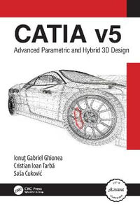 CATIA v5 : Advanced Parametric and Hybrid 3D Design - IonuÅ£ Gabriel Ghionea