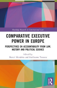 Comparative Executive Power in Europe : Perspectives on Accountability from Law, History and Political Science - Marcel Morabito