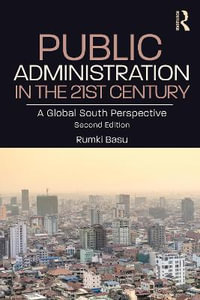 Public Administration in the 21st Century : A Global South Perspective - Rumki Basu