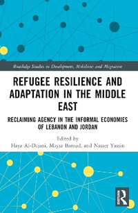 Refugee Resilience and Adaptation in the Middle East : Reclaiming Agency in the Informal Economies of Lebanon and Jordan - Haya Al-Dajani