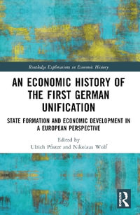 An Economic History of the First German Unification : State Formation and Economic Development in a European Perspective - Ulrich Pfister