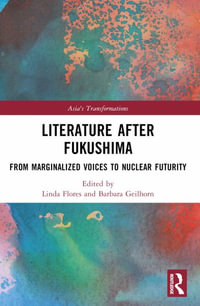 Literature After Fukushima : From Marginalized Voices to Nuclear Futurity - Linda Flores