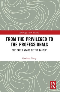 From the Privileged to the Professionals : The Early Years of the FA Cup - Graham Curry