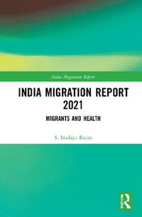 India Migration Report 2021 : Migrants and Health - S. Irudaya Rajan