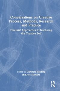 Conversations on Creative Process, Methods, Research and Practice : Feminist Approaches to Nurturing the Creative Self - Christina Reading