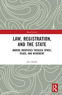 Law, Registration, and the State : Making Identities through Space, Place, and Movement - Jess Smith