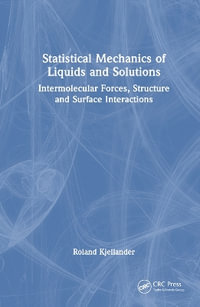 Statistical Mechanics of Liquids and Solutions : Intermolecular Forces, Structure and Surface Interactions - Roland Kjellander