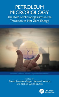 Petroleum Microbiology : The Role of Microorganisms in the Transition to Net Zero Energy - Biwen Annie An Stepec