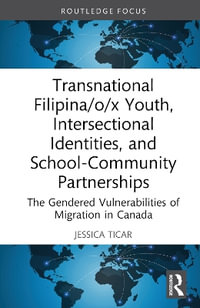 Transnational Filipina/o/x Youth, Intersectional Identities, and School-Community Partnerships : The Gendered Vulnerabilities of Migration in Canada - Jessica Ticar