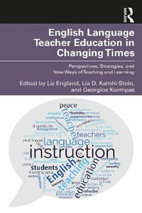 English Language Teacher Education in Changing Times : Perspectives, Strategies, and New Ways of Teaching and Learning - Liz England