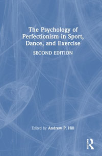 The Psychology of Perfectionism in Sport, Dance, and Exercise - Andrew P. Hill