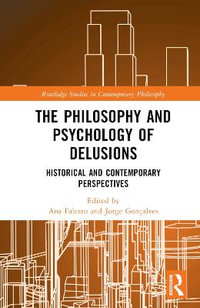 The Philosophy and Psychology of Delusions : Historical and Contemporary Perspectives - Ana  Falcato