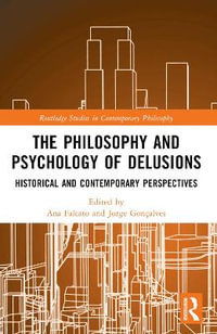 The Philosophy and Psychology of Delusions : Historical and Contemporary Perspectives - Ana Falcato