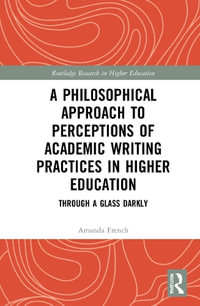 A Philosophical Approach to Perceptions of Academic Writing Practices in Higher Education : Through a Glass Darkly - Amanda French