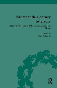 Nineteenth-Century Interiors : Volume I: Theories and Discourses Around the Home - Clive Edwards