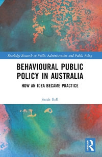 Behavioural Public Policy in Australia : How an Idea Became Practice - Sarah Ball